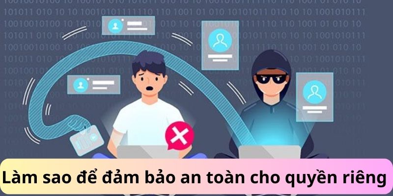 Làm sao để đảm bảo an toàn cho quyền riêng tư