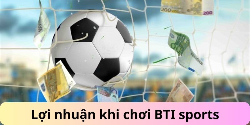 Lợi nhuận khi chơi BTI sports