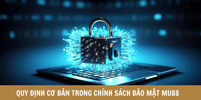 Quy định cơ bản trong chính sách bảo mật MU88