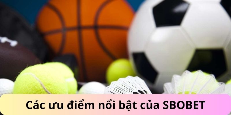 Các ưu điểm nổi bật của SBOBET