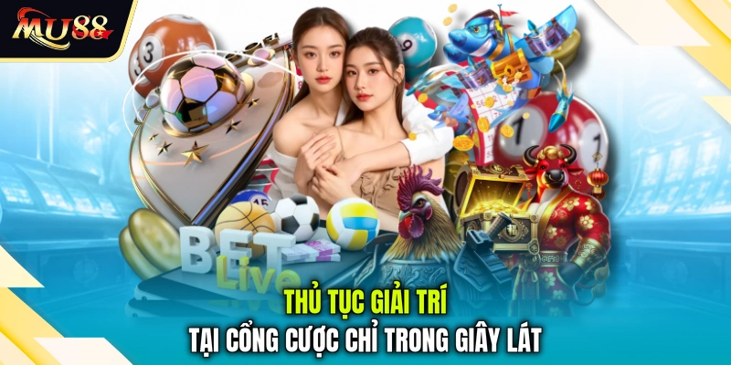 Thủ tục giải trí tại cổng cược chỉ trong giây lát