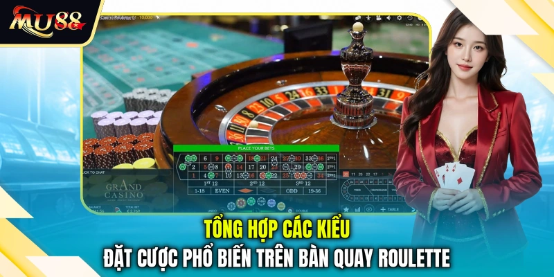 Tổng hợp các kiểu đặt cược phổ biến trên bàn quay Roulette